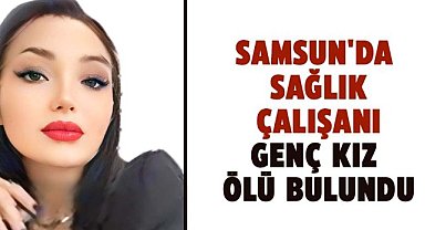 Samsun’da 22 yaşındaki sağlık çalışanı Kübra Güner ölü bulundu