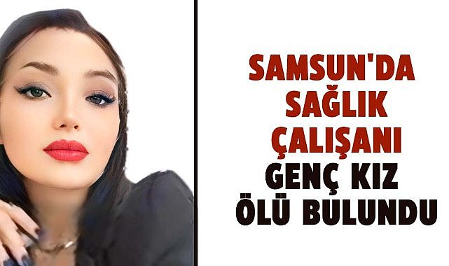 Samsun’da 22 yaşındaki sağlık çalışanı Kübra Güner ölü bulundu
