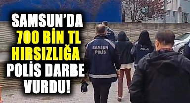 Samsun’da  700 bin TL hırsızlığa polis darbe vurdu!