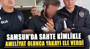 Samsun'da aranan sahte kimlikle ameliyat olan kişi yakalandı