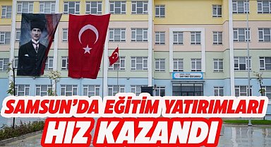 Samsun'da eğitim yatırımları hız kazandı
