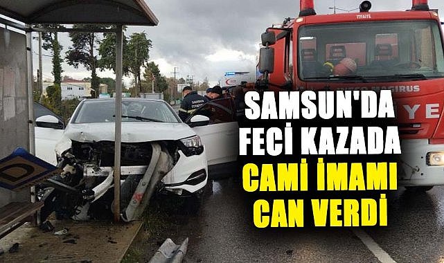 Samsun'da feci kazada cami imamı Mehmet Kuru can verdi