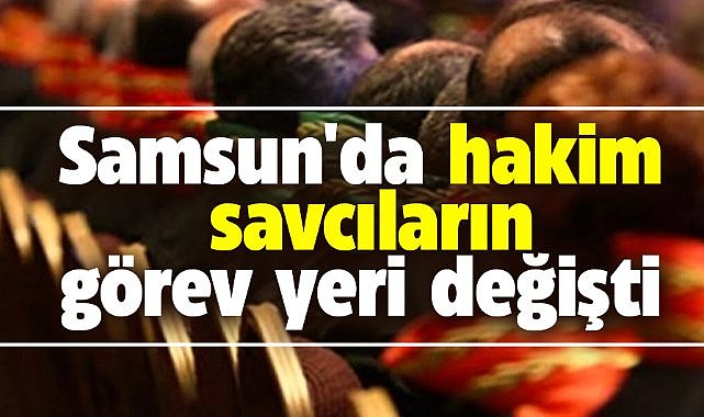 Samsun'da hakim ve savcıların görev yeri değişti