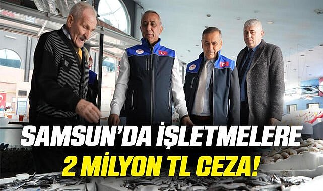 Samsun'da işletmelere 2 milyon TL ceza!