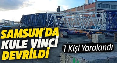 Samsun'da kule vinci devrildi! 1 kişi yaralandı