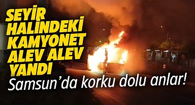 Samsun'da seyir halindeki kamyonet alev aldı