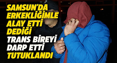 Samsun'da trans bireyi darp eden şahıs tutuklandı