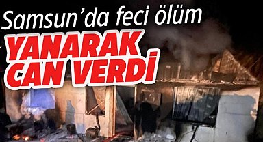 Samsun'da yatağa bağlı yaşlı adam yanarak can verdi
