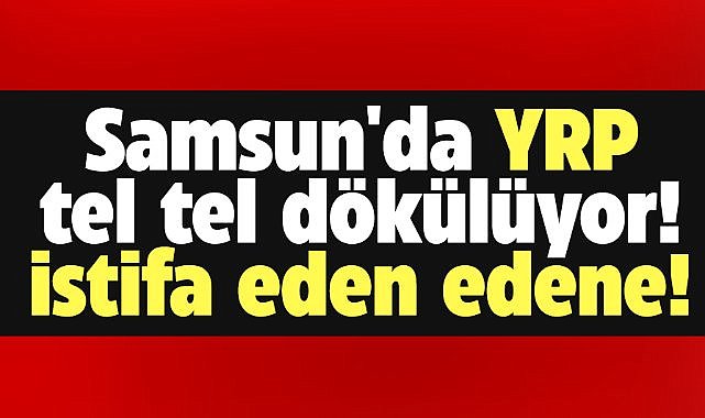 Samsun'da YRP'den şok istifalar! 5 meclis üyesi toplu istifa etti