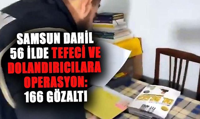 Samsun dahil 56 ilde tefeci ve dolandırıcılara operasyon: 166 gözaltı