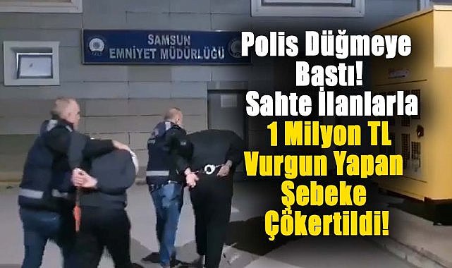 Samsun dahil çok sayıda ilde polis düğmeye bastı! 1 milyon TL vurgun yapan şebeke çökertildi