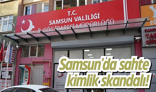 Samsun Göç İdaresi'nde sahte kimlik skandalı