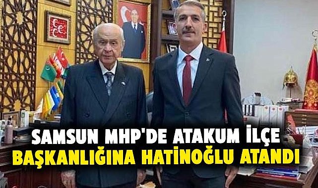 Samsun MHP'de Atakum İlçe Başkanlığına Hatinoğlu atandı