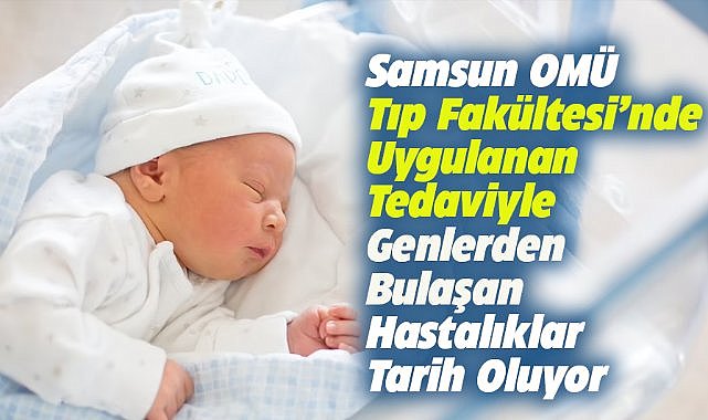 Samsun OMÜ Tıp Fakültesi'nde genetik ayıklama tedavisi 