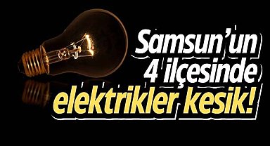 Samsun’un 4 ilçesinde elektrikler kesik!