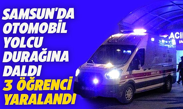 Samsun'un Atakum ilçesinde otomobil durağa çarptı! 3 yaralı
