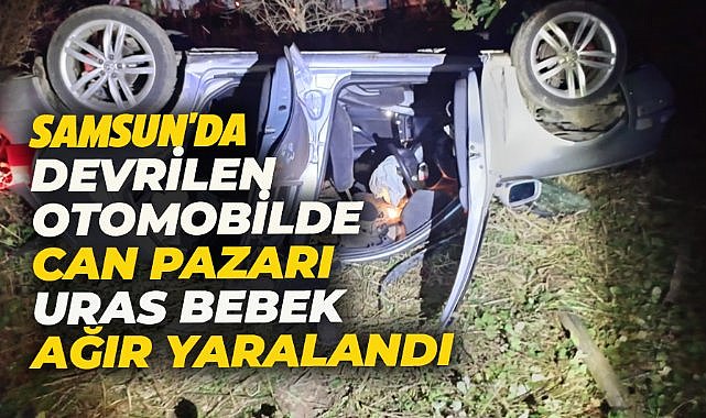 Samsun'un Çarşamba ilçesinde otomobil devrildi! 1'i bebek 6 yaralı