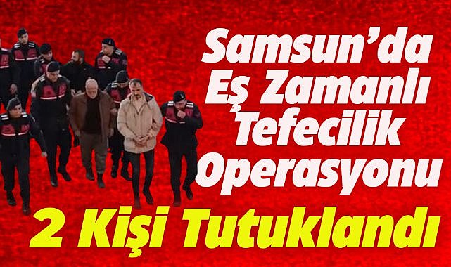 Samsun'un Çarşamba ilçesinde eş zamanlı tefecilik operasyonu