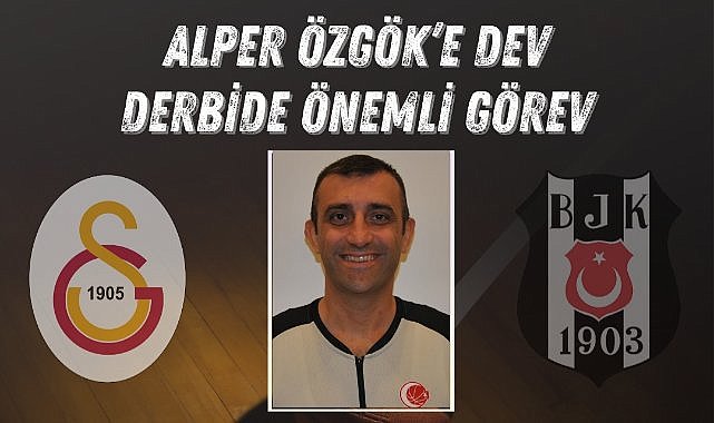 Samsunlu hakem Alper Özgök, Galatasaray ile Beşiktaş derbisini yönetecek