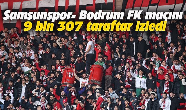 Samsunspor- Bodrum FK maçını 9 bin 307 taraftar izledi