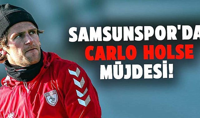 Samsunspor'da Carlo Holse müjdesi!