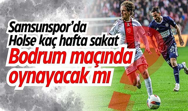 Samsunspor’da Holse kaç hafta sakat? Bodrum maçında oynayacak mı?