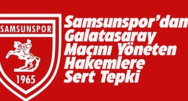 Samsunspor'dan Galatasaray maçındaki hakem yönetimine sert tepki