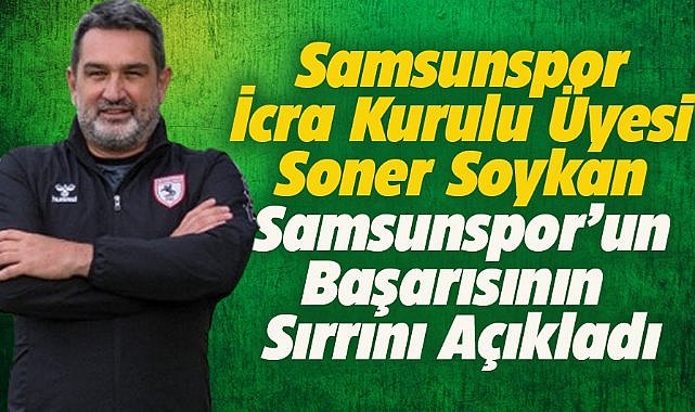 Samsunspor İcra Kurulu Üyesi Soner Soykan, Samsunspor'un başarısının sırrını açıkladı
