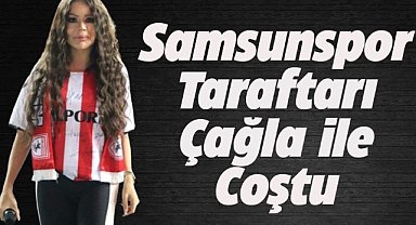 Samsunspor taraftarı Çağla ile coştu
