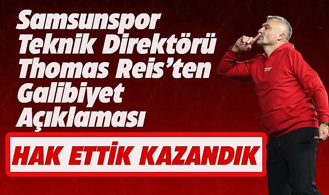 Samsunspor Teknik Direktörü Reis: Galibiyeti hak ettik