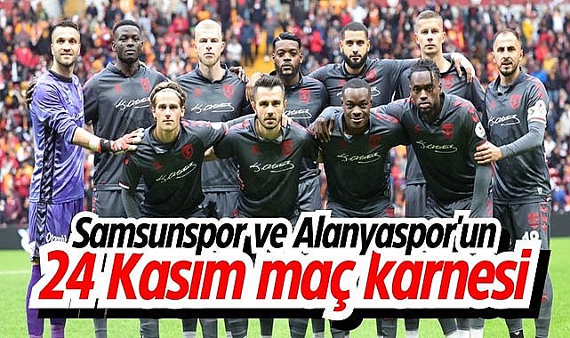 Samsunspor ve Alanyaspor'un 24 Kasım maç karnesi