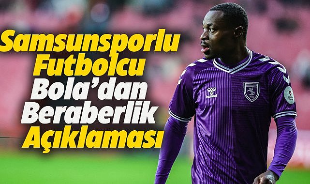 Samsunsporlu futbolcu Bola: Beraberliğin milli arayla ilgisi yok