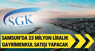 SGK, Samsun'da 23 milyon liralık gayrimenkul satılacak