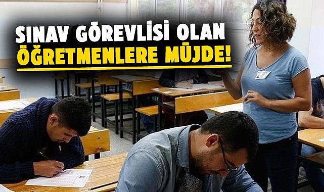 Sınav görevlisi olan öğretmenlere zam müjdesi!
