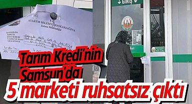 Tarım Kredi'nin Samsun'da 5 marketi ruhsatsız çıktı