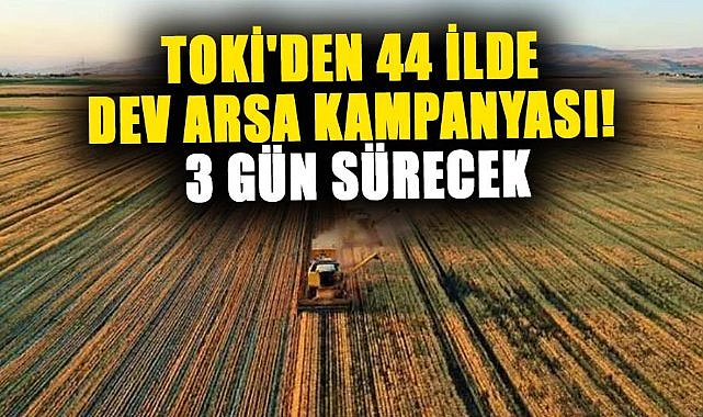 TOKİ'den 44 ilde dev arsa kampanyası! 3 gün sürecek