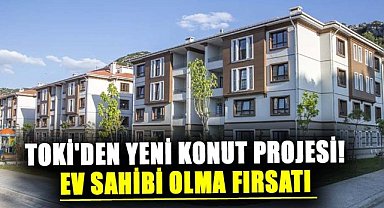 TOKİ'den yeni konut projesi! Ev sahibi olma fırsatı