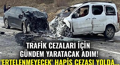 Trafik cezaları için gündem yaratacak adım! 'Ertelenmeyecek' hapis cezası yolda…