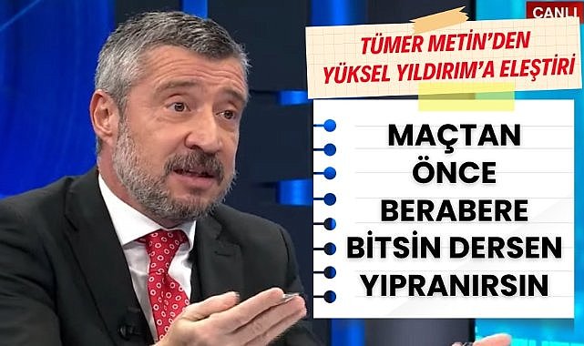 Tümer Metin'den Yüksel Yıldırım'a eleştiri "Maçtan önce berabere bitsin dersen yıpranırsın"