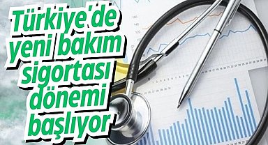 Türkiye'de yeni bakım sigortası dönemi başlıyor