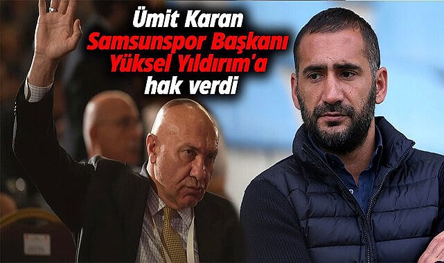 Ümit Karan Samsunspor Başkanı Yüksel Yıldırım'a hak verdi