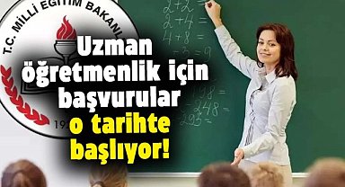Uzman öğretmenler için başvuru tarihi belli oldu!