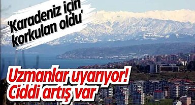Uzmanlar uyarıyor! 'Karadeniz için korkulan oldu'