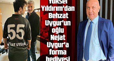Yüksel Yıldırım'dan Behzat Uygur'un oğlu Nejat Uygur'a forma hediyesi