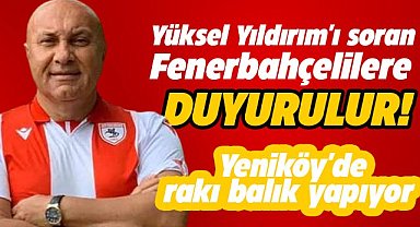 Yüksel Yıldırım'ı soran Fenerbahçelilere duyurulur! Yeniköy'de rakı balık yapıyor