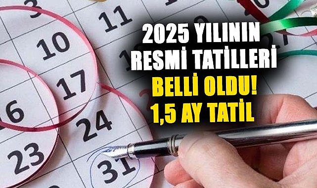 2025 yılının resmi tatilleri belli oldu! 1,5 ay tatil yaptıracak tarihler