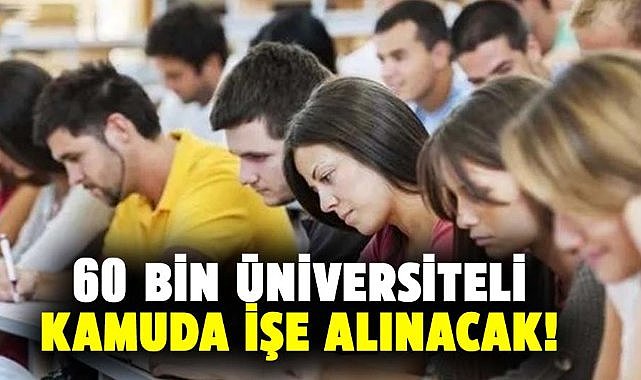 60 bin üniversiteli kamuda işe alınacak!