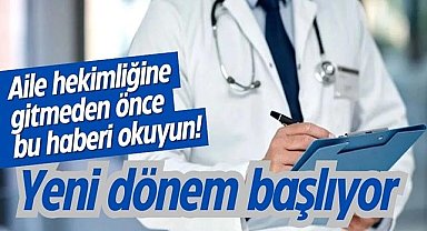 Aile hekimliğine gitmeden önce bu haberi okuyun! Yeni dönem başlıyor