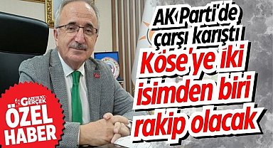 AK Parti'de çarşı karıştı! Köse'ye iki isimden biri rakip olacak