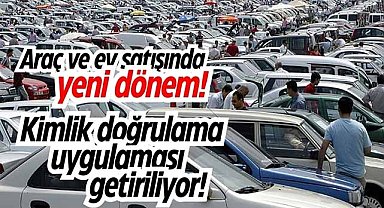 Araç ve ev satışında yeni dönem! Kimlik doğrulama uygulaması getiriliyor